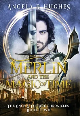 Merlin és az idő varázslata: Az Egyszer és mindenkorra krónikák, 2. könyv - Merlin & The Magic of Time: The Once & Future Chronicles, Book 2