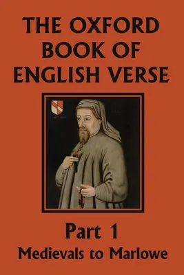 Az Oxford Book of English Verse, 1. rész: A középkorból Marlowe-ig (Yesterday's Classics) - The Oxford Book of English Verse, Part 1: Medievals to Marlowe (Yesterday's Classics)