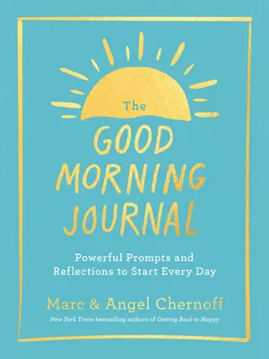 A Jó reggelt napló: Erőteljes sürgetések és elmélkedések minden nap kezdéséhez - The Good Morning Journal: Powerful Prompts and Reflections to Start Every Day