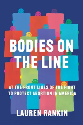 Bodies on the Line: Az amerikai abortusz védelméért folytatott harc frontvonalában - Bodies on the Line: At the Front Lines of the Fight to Protect Abortion in America