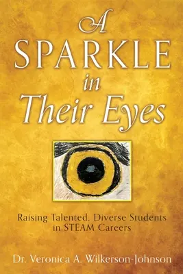 A Sparkle in Their Eyes: Tehetséges, sokszínű diákok nevelése a STEAM-pályákon - A Sparkle in Their Eyes: Raising Talented, Diverse Students in STEAM Careers