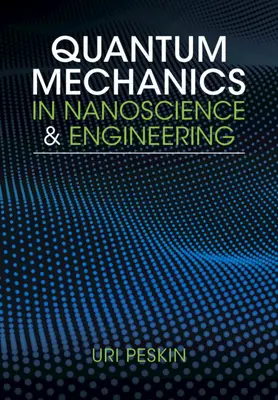 Kvantummechanika a nanotudományban és a mérnöki tudományokban (Peskin Uri (Technion - Izraeli Technológiai Intézet Haifa)) - Quantum Mechanics in Nanoscience and Engineering (Peskin Uri (Technion - Israel Institute of Technology Haifa))