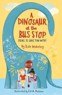 Dinoszaurusz a buszmegállóban: Versek, amelyekkel szórakozhatsz! - A Dinosaur at the Bus Stop: Poems to Have Fun With!