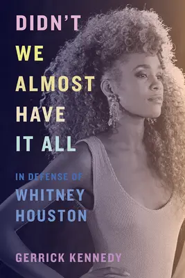 Didn't We Almost Have It All: In Defense of Whitney Houston (Majdnem mindenünk megvan: Whitney Houston védelmében) - Didn't We Almost Have It All: In Defense of Whitney Houston