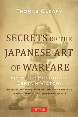 A japán hadviselés művészetének titkai: A biztos győzelem iskolájából - Secrets of the Japanese Art of Warfare: From the School of Certain Victory