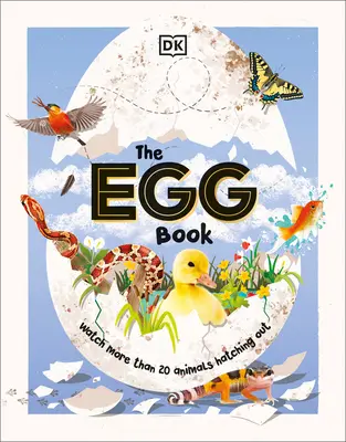 A tojáskönyv: Nézd meg, hogyan kelnek ki a kisállatok, lépésről lépésre! - The Egg Book: See How Baby Animals Hatch, Step by Step!