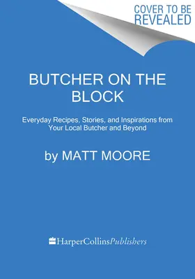 Mészáros a háztömbben: Hétköznapi receptek, történetek és inspirációk a helyi hentestől és azon túlról - Butcher on the Block: Everyday Recipes, Stories, and Inspirations from Your Local Butcher and Beyond