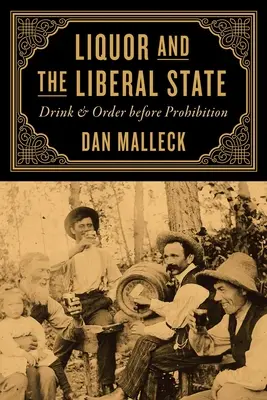 A szeszes ital és a liberális állam: Ital és rend a szesztilalom előtt - Liquor and the Liberal State: Drink and Order Before Prohibition