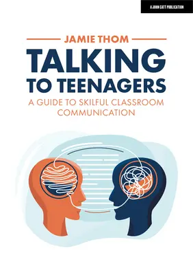 Beszélgetés a tizenévesekkel: Útmutató az ügyes osztálytermi kommunikációhoz - Talking to Teenagers: A Guide to Skilful Classroom Communication