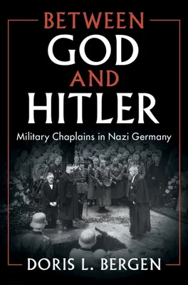 Isten és Hitler között: Katonai lelkészek a náci Németországban - Between God and Hitler: Military Chaplains in Nazi Germany