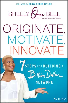 Eredet, motiváció, innováció: 7 lépés egy milliárd dolláros hálózat felépítéséhez - Originate, Motivate, Innovate: 7 Steps for Building a Billion Dollar Network