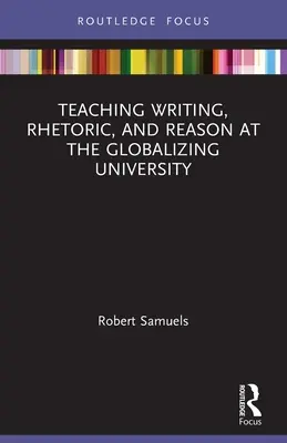 Az írás, a retorika és az ész tanítása a globalizálódó egyetemen - Teaching Writing, Rhetoric, and Reason at the Globalizing University