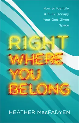 Ott, ahová tartozol: Hogyan ismerd fel és töltsd be teljes mértékben az Istentől kapott teredet? - Right Where You Belong: How to Identify and Fully Occupy Your God-Given Space