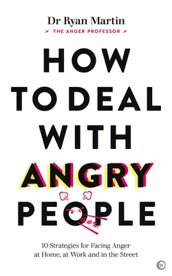 Hogyan kezeljük a dühös embereket: 10 stratégia a haraggal való szembenézéshez otthon, a munkahelyen és az utcán - How to Deal with Angry People: 10 Strategies for Facing Anger at Home, at Work and in the Street