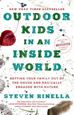 Szabadtéri gyerekek egy belső világban: A család kijutása a házból és a természet radikális megismerése - Outdoor Kids in an Inside World: Getting Your Family Out of the House and Radically Engaged with Nature