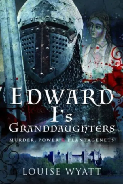 I. Edward unokái: Gyilkosság, hatalom és a Plantagenetek - Edward I's Granddaughters: Murder, Power and Plantagenets