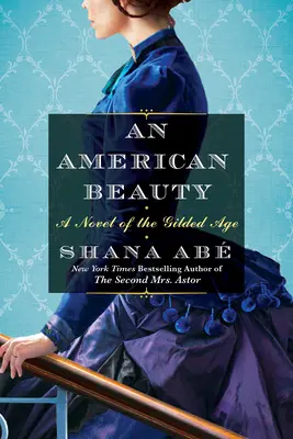 Egy amerikai szépség: A Gilded Age regénye Arabella Huntington igaz története alapján, aki a grófság leggazdagabb asszonya lett. - An American Beauty: A Novel of the Gilded Age Inspired by the True Story of Arabella Huntington Who Became the Richest Woman in the Countr