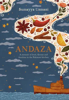 Andaza: Emlékirat az ételekről, az ízekről és a szabadságról a pakisztáni konyhában - Andaza: A Memoir of Food, Flavour and Freedom in the Pakistani Kitchen