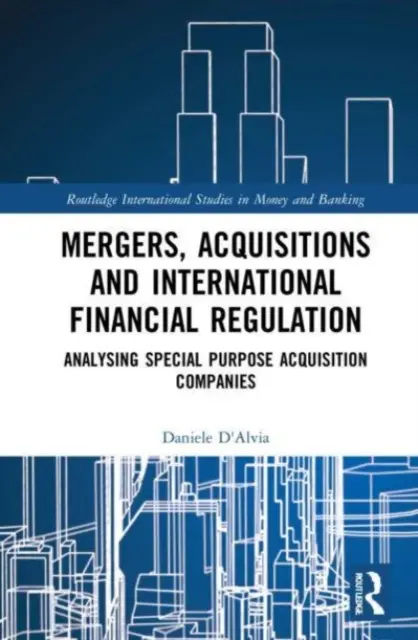 Fúziók, felvásárlások és nemzetközi pénzügyi szabályozás: A különleges célú felvásárló társaságok elemzése - Mergers, Acquisitions and International Financial Regulation: Analysing Special Purpose Acquisition Companies