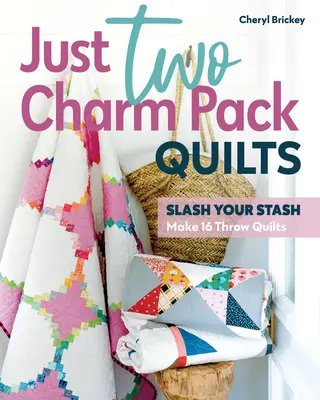 Csak két Charm Pack Quilts: Just Two Charm Pack Quilts: Slash Your Stash; Make 16 Throw Quilts - Just Two Charm Pack Quilts: Slash Your Stash; Make 16 Throw Quilts