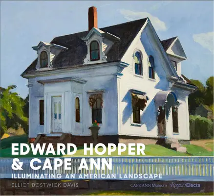 Edward Hopper & Cape Ann: Hopper: Egy amerikai táj megvilágítása - Edward Hopper & Cape Ann: Illuminating an American Landscape