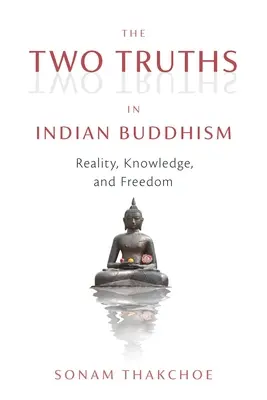 A két igazság az indiai buddhizmusban: A valóság, a tudás és a szabadság - The Two Truths in Indian Buddhism: Reality, Knowledge, and Freedom