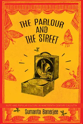 A szalon és az utca: Elite and Popular Culture in Nineteenth-Century Calcutta - The Parlour and the Street: Elite and Popular Culture in Nineteenth-Century Calcutta