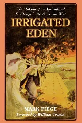 Az öntözött éden: Az amerikai nyugati mezőgazdasági tájkép kialakulása - Irrigated Eden: The Making of an Agricultural Landscape in the American West