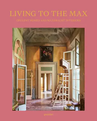 Living to the Max: Pazar lakások és maximalista belső terek - Living to the Max: Opulent Homes and Maximalist Interiors