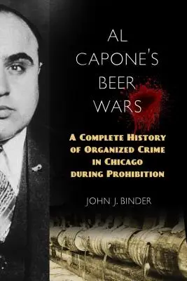 Al Capone sörháborúi: A szervezett bűnözés teljes története Chicagóban a szesztilalom idején - Al Capone's Beer Wars: A Complete History of Organized Crime in Chicago During Prohibition