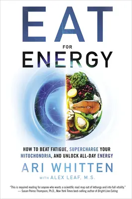 Eat for Energy: Hogyan győzd le a fáradtságot, töltsd fel a mitokondriumokat és nyisd ki az egész napos energiát? - Eat for Energy: How to Beat Fatigue, Supercharge Your Mitochondria, and Unlock All-Day Energy