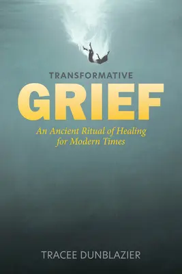 Átalakító gyász: A gyógyítás ősi rituáléja a modern időkben - Transformative Grief: An Ancient Ritual of Healing for Modern Times