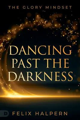 Tánc a sötétségen át: A dicsőség gondolkodásmódja - Dancing Past the Darkness: The Glory Mindset