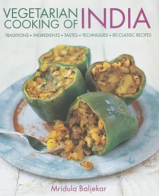 India vegetáriánus konyhája: Hagyományok, hozzávalók, ízek, technikák, 80 klasszikus recept - Vegetarian Cooking of India: Traditions, Ingredients, Tastes, Techniques, 80 Classic Recipes