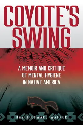 Coyote's Swing: A memoár és az amerikai őslakosok mentálhigiénéjének kritikája - Coyote's Swing: A Memoir and Critique of Mental Hygiene in Native America