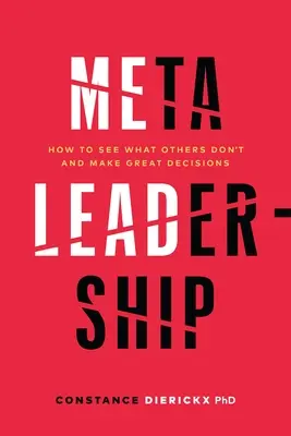 Meta-vezetés: Hogyan lássuk meg, amit mások nem, és hozzunk nagyszerű döntéseket? - Meta-Leadership: How to See What Others Don't and Make Great Decisions