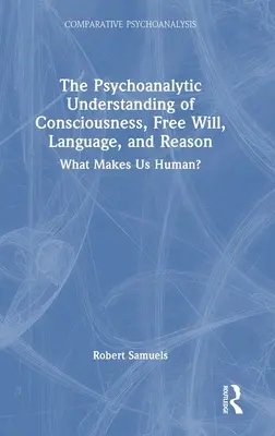 A tudat, a szabad akarat, a nyelv és az ész pszichoanalitikus felfogása: Mi tesz minket emberré? - The Psychoanalytic Understanding of Consciousness, Free Will, Language, and Reason: What Makes Us Human?