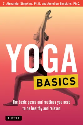 Jóga alapjai: Az alapvető pózok és gyakorlatok, amelyekre szükséged van ahhoz, hogy egészséges és nyugodt legyél. - Yoga Basics: The Basic Poses and Routines You Need to Be Healthy and Relaxed