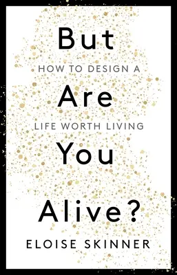 De élsz-e?: Hogyan tervezzünk egy életet, amelyet érdemes élni? - But Are You Alive?: How to Design a Life Worth Living