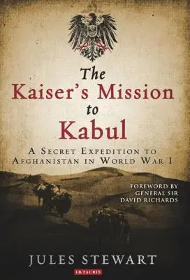 A császár kabuli küldetése: Egy titkos afganisztáni expedíció az első világháborúban - The Kaiser's Mission to Kabul: A Secret Expedition to Afghanistan in World War I