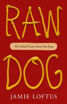 Nyers kutya: A meztelen igazság a hot dogokról - Raw Dog: The Naked Truth about Hot Dogs