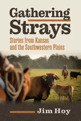 Gathering Strays: Történetek Kansasból és a délnyugati síkságokról - Gathering Strays: Stories from Kansas and the Southwestern Plains