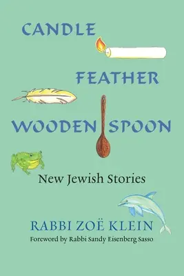 Gyertya, toll, fakanál: Új zsidó történetek - Candle, Feather, Wooden Spoon: New Jewish Stories