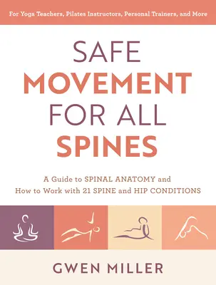 Biztonságos mozgás minden gerincnek: Útmutató a gerinc anatómiájához és a 21 gerinc- és csípőbetegséggel való munkához - Safe Movement for All Spines: A Guide to Spinal Anatomy and How to Work with 21 Spine and Hip Conditions