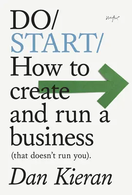 Kezdje el: Hogyan hozzunk létre és működtessünk egy vállalkozást (ami nem téged irányít) - Do Start: How to Create and Run a Business (That Doesn't Run You)