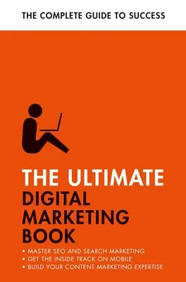 A végső digitális marketingkönyv: Sikeres keresés és keresés, a mobil marketing elsajátítása, a tartalommarketing elsajátítása - The Ultimate Digital Marketing Book: Succeed at Seo and Search, Master Mobile Marketing, Get to Grips with Content Marketing