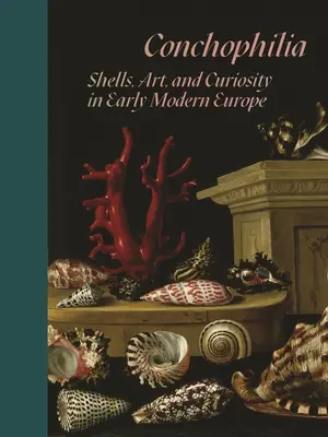 Conchophilia: Kagylók, művészet és kíváncsiság a kora újkori Európában - Conchophilia: Shells, Art, and Curiosity in Early Modern Europe