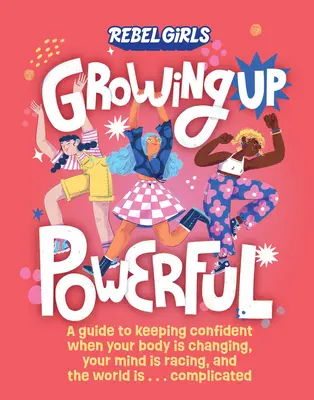 Hatalmasra nőve: Útmutató a magabiztosság megőrzéséhez, amikor a tested változik, az elméd rohan, és a világ . . . Complicated - Growing Up Powerful: A Guide to Keeping Confident When Your Body Is Changing, Your Mind Is Racing, and the World Is . . . Complicated