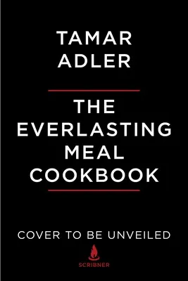 The Everlasting Meal Cookbook: Maradékok A-Z - The Everlasting Meal Cookbook: Leftovers A-Z