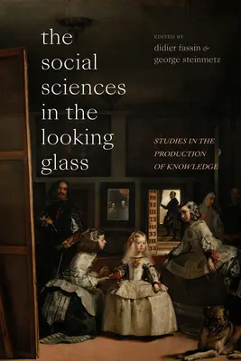 A társadalomtudományok a tükörben: Tanulmányok a tudás előállításáról - The Social Sciences in the Looking Glass: Studies in the Production of Knowledge